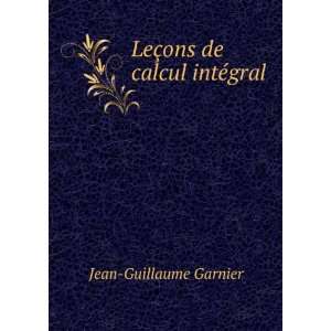    LeÃ§ons de calcul intÃ©gral: Jean Guillaume Garnier: Books