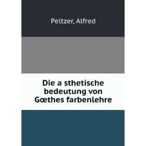   ?sthetische bedeutung von GÅthes farbenlehre Alfred Peltzer Books