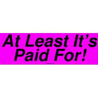  At Least Its Paid For! Large Bumper Sticker: Automotive