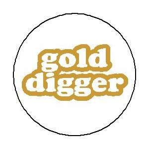  Gold Digger Pinback Button 1.25 Pin / Badge: Everything 