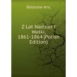  Z Lat Nadziei I Walki, 1861 1864 (Polish Edition) Bolesaw 