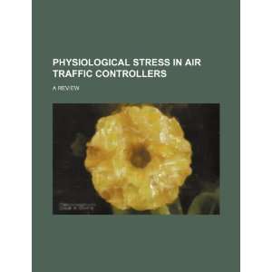  Physiological stress in air traffic controllers: a review 