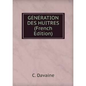  GÃ?NÃ?RATION DES HUITRES (French Edition) C. Davaine 