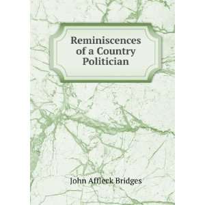    Reminiscences of a Country Politician John Affleck Bridges Books