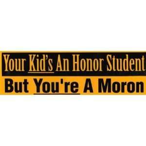  Bumper Sticker Your kids an honor student but you re a 