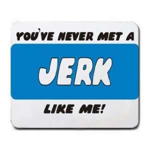  YOUVE NEVER MET A JERK LIKE ME Mousepad