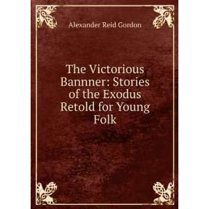   of the Exodus Retold for Young Folk Alexander Reid Gordon Books