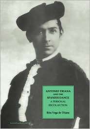 Antonio Triana and the Spanish Dance A Personal Recollection, Vol. 6 