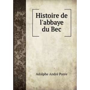    Histoire de labbaye du Bec Adolphe AndrÃ© PorÃ©e Books