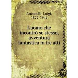   , avventura fantastica in tre atti Luigi, 1877 1942 Antonelli Books