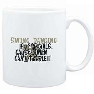  Mug White  Swing Dancing is for girls, cause men cant 