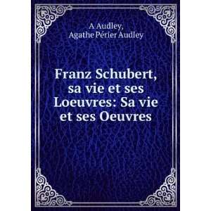   : Sa vie et ses Oeuvres: Agathe PÃ©rier Audley A Audley: Books