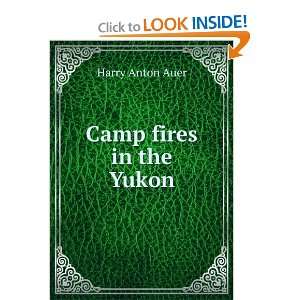  Camp fires in the Yukon Harry Anton Auer Books