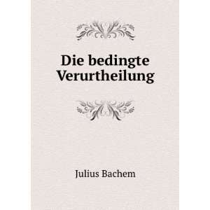 Die bedingte Verurtheilung: Julius Bachem: Books