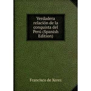   la conquista del PerÃº (Spanish Edition): Francisco de Xerez: Books