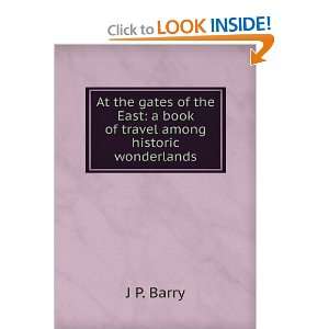   East: a book of travel among historic wonderlands: J P. Barry: Books