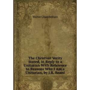   Why I Am a Unitarian, by J.R. Beard.: Walter Chamberlain: Books