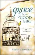 Grace for the Good Girl Letting Go of the Try Hard Life