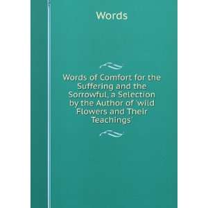 Words of Comfort for the Suffering and the Sorrowful, a Selection by 
