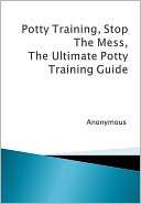 Potty Training, Stop The Mess, The Ultimate Potty Training Guide