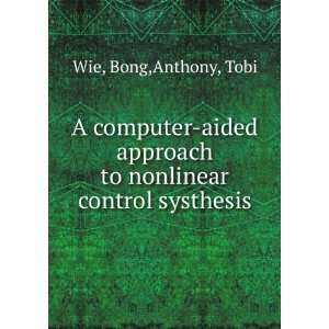   approach to nonlinear control systhesis: Bong,Anthony, Tobi Wie: Books