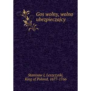  Gos wolny, wolno ubezpieczajcy Leszczyski, King of Poland 