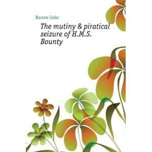   : The mutiny & piratical seizure of H.M.S. Bounty: Barrow John: Books