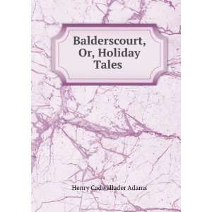    Balderscourt; or, Holiday tales Henry Cadwallader Adams Books