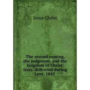   kingdom of Christ: lects. delivered during Lent, 1843 .: Jesus Christ
