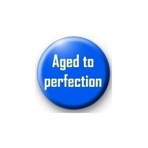  AGED TO PERFECTION Pinback Button 1.25 Pin / Badge 