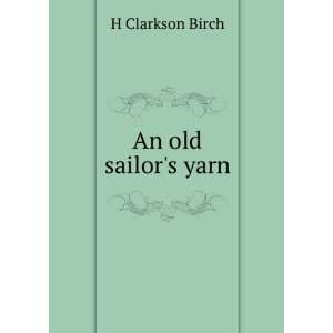 An old sailors yarn H Clarkson Birch  Books