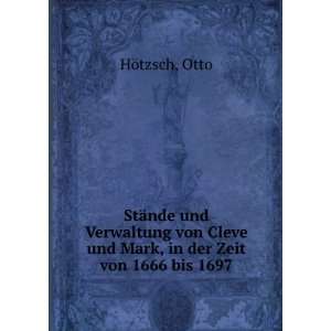   Cleve und Mark, in der Zeit von 1666 bis 1697: Otto HÃ¶tzsch: Books