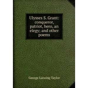  Ulysses S. Grant: conqueror, patriot, hero, an elegy; and 