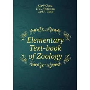 Elementary Text book of Zoology: F. G . Heathcote, Carl F . Claus K 