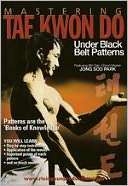 Mastering Tae Kwon Do: Under Black Belt Patterns