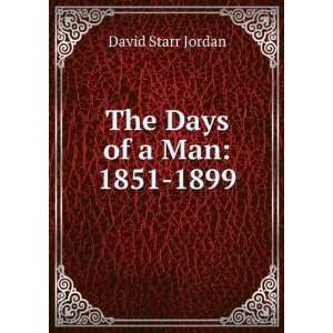 The Days of a Man: 1851 1899: David Starr Jordan: Books