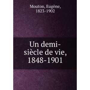   demi siÃ¨cle de vie, 1848 1901 EugÃ¨ne, 1823 1902 Mouton Books