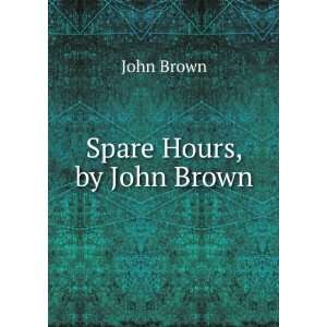  Spare Hours, by John Brown: John Brown: Books