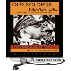  Old Soldiers Never Die The Life of Douglas MacArthur 