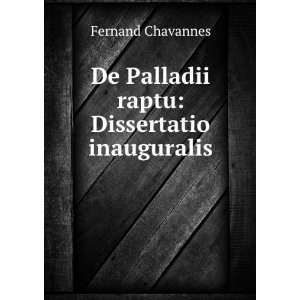   De Palladii raptu Dissertatio inauguralis Fernand Chavannes Books