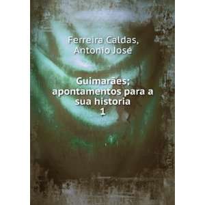   para a sua historia. 1: Antonio JosÃ© Ferreira Caldas: Books