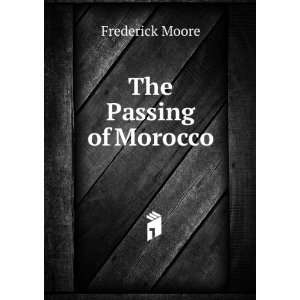  The Passing of Morocco Frederick Moore Books