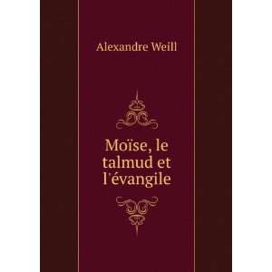    MoÃ¯se, le talmud et lÃ©vangile Alexandre Weill Books