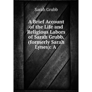   Labors of Sarah Grubb, (formerly Sarah Lynes) A . Sarah Grubb Books
