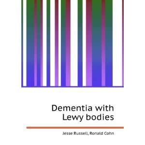  Dementia with Lewy bodies Ronald Cohn Jesse Russell 