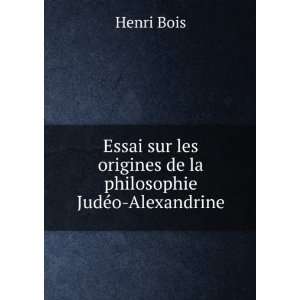   les origines de la philosophie JudÃ©o Alexandrine Henri Bois Books