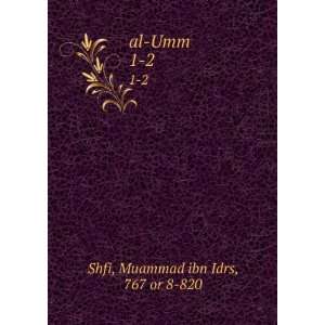  al Umm. 1 2 Muammad ibn Idrs, 767 or 8 820 Shfi Books