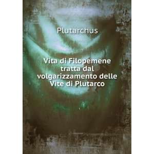 Vita di Filopemene tratta dal volgarizzamento delle Vite di Plutarco 