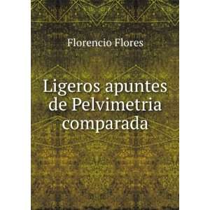  Ligeros apuntes de Pelvimetria comparada Florencio Flores Books