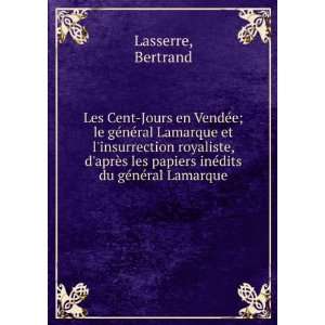   papiers inÃ©dits du gÃ©nÃ©ral Lamarque Bertrand Lasserre Books